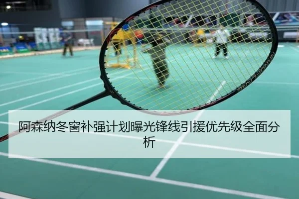阿森纳冬窗补强计划曝光锋线引援优先级全面分析